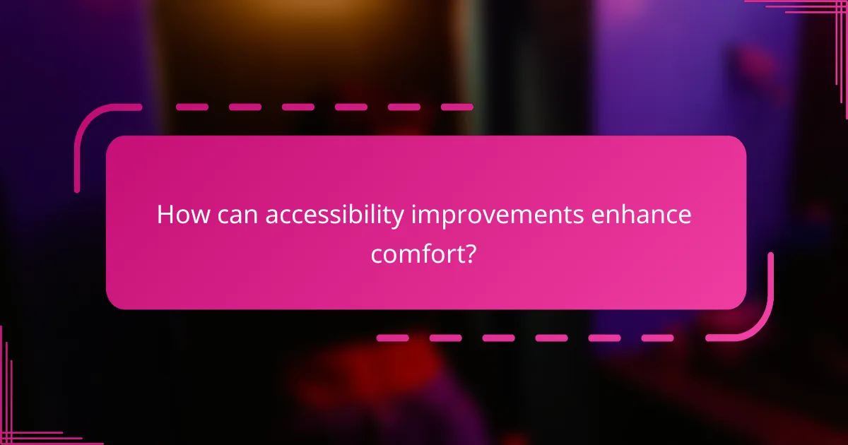 How can accessibility improvements enhance comfort?
