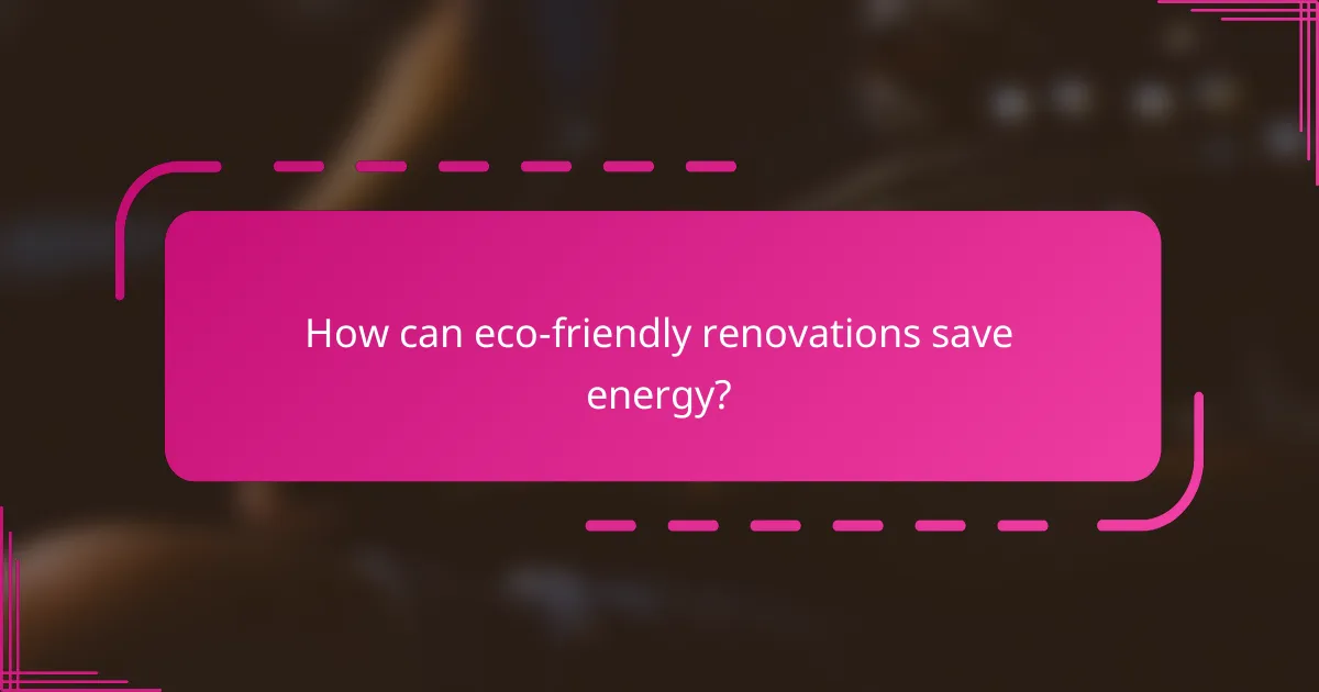How can eco-friendly renovations save energy?