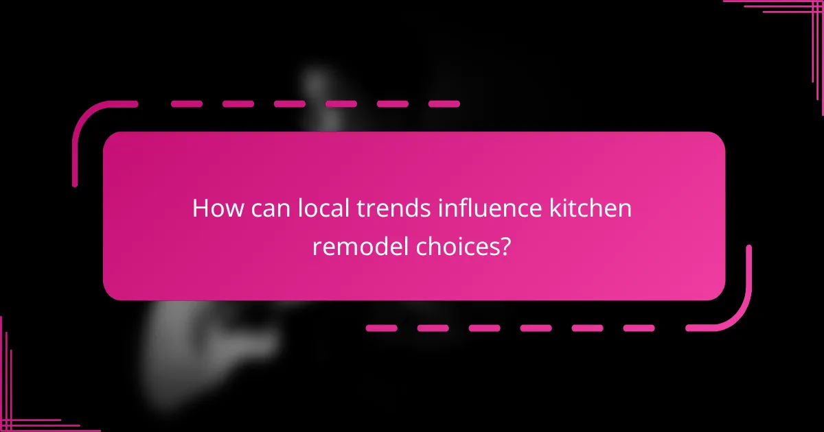 How can local trends influence kitchen remodel choices?