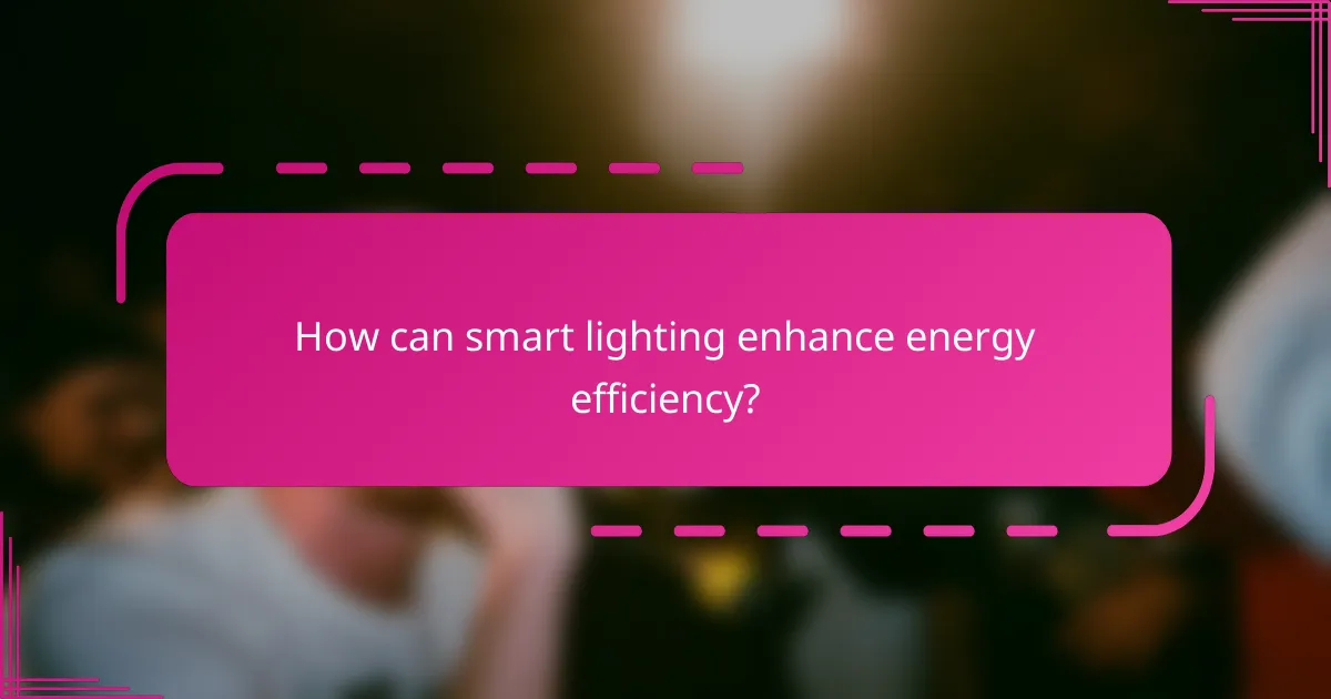How can smart lighting enhance energy efficiency?