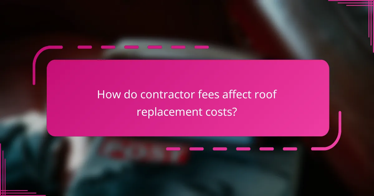 How do contractor fees affect roof replacement costs?