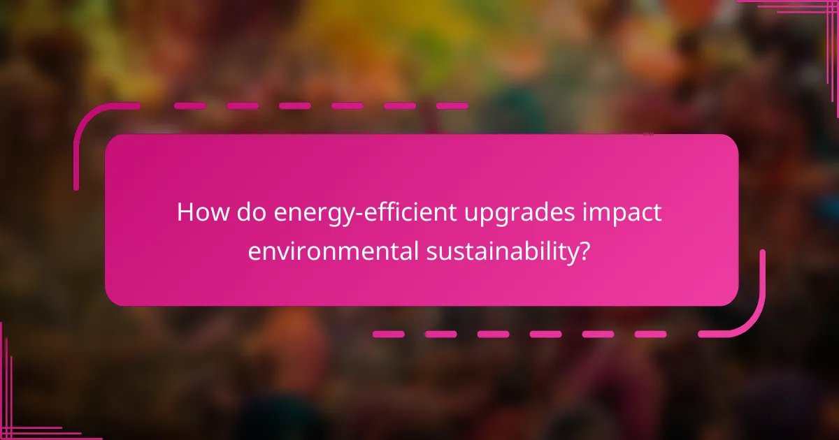 How do energy-efficient upgrades impact environmental sustainability?