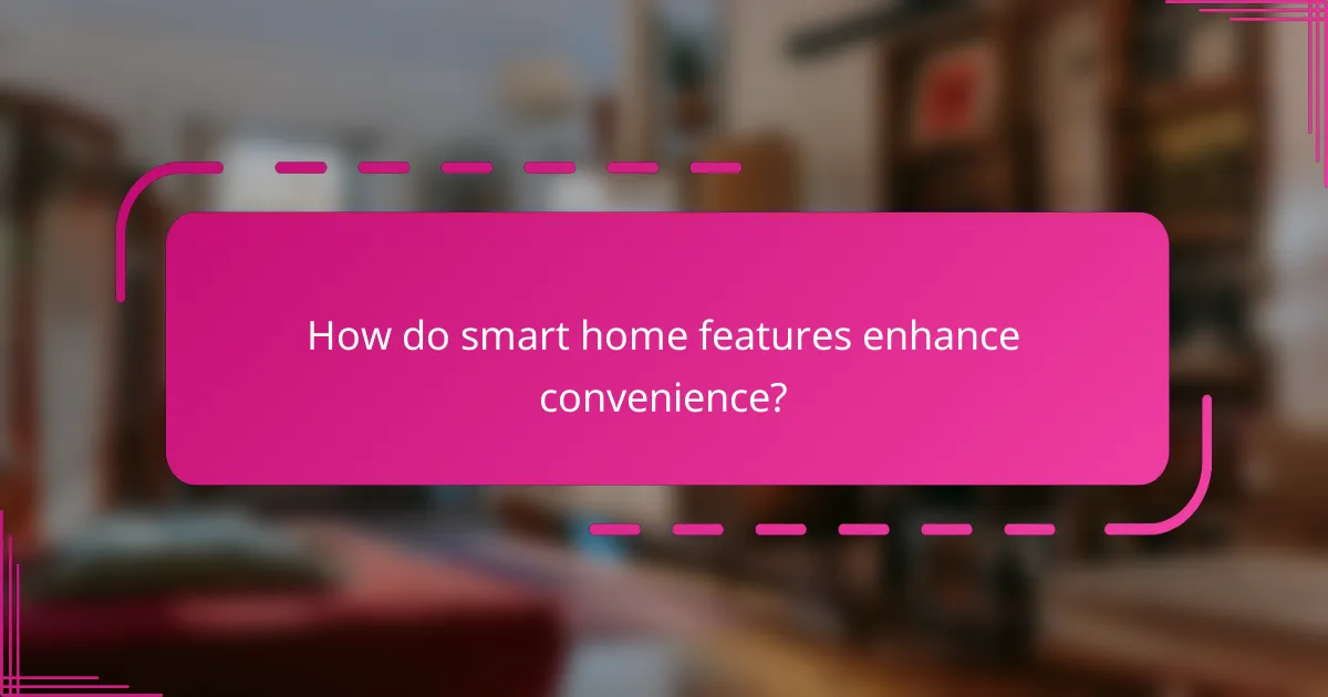How do smart home features enhance convenience?
