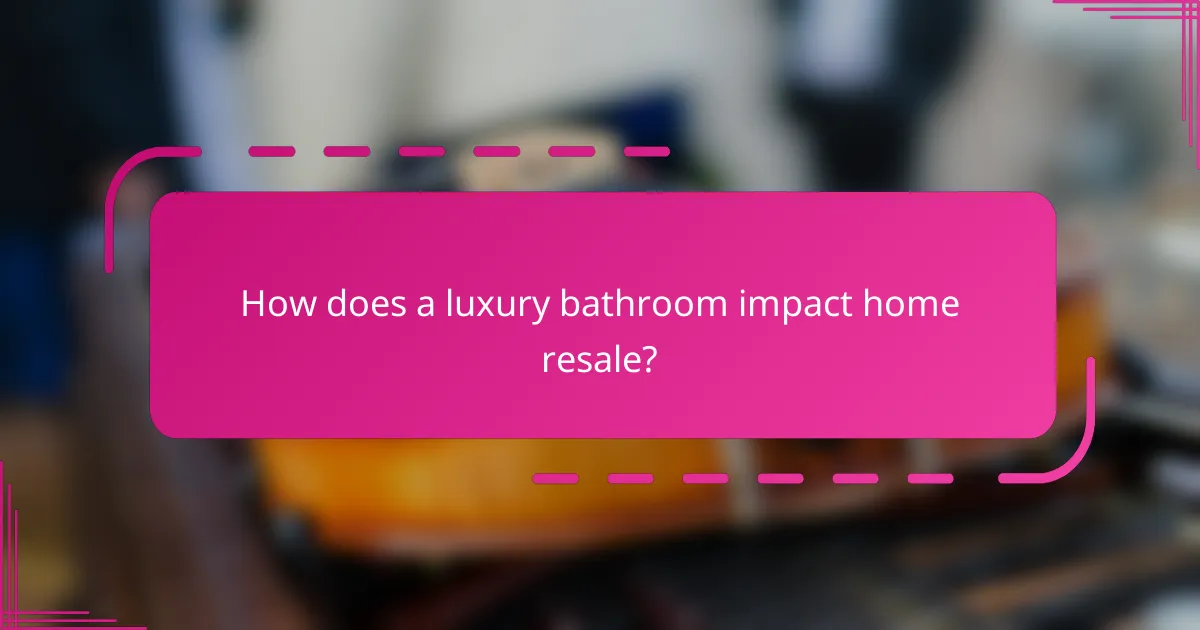 How does a luxury bathroom impact home resale?