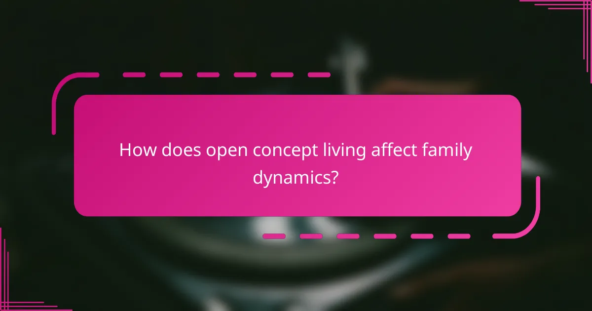 How does open concept living affect family dynamics?
