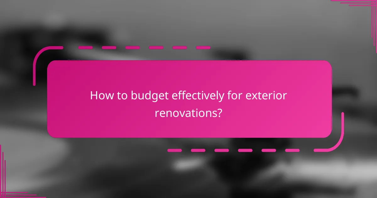 How to budget effectively for exterior renovations?