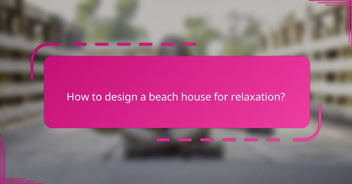 How to design a beach house for relaxation?