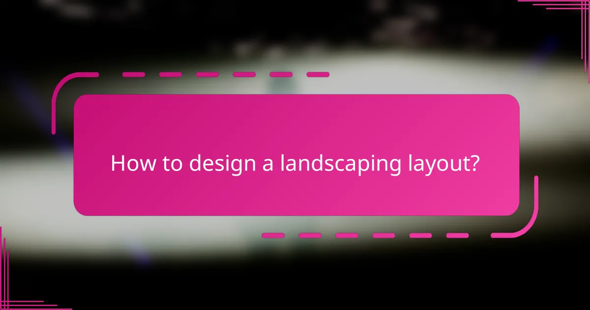 How to design a landscaping layout?