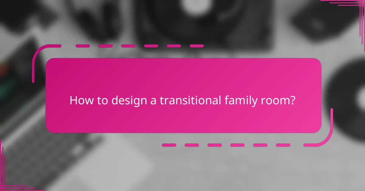 How to design a transitional family room?