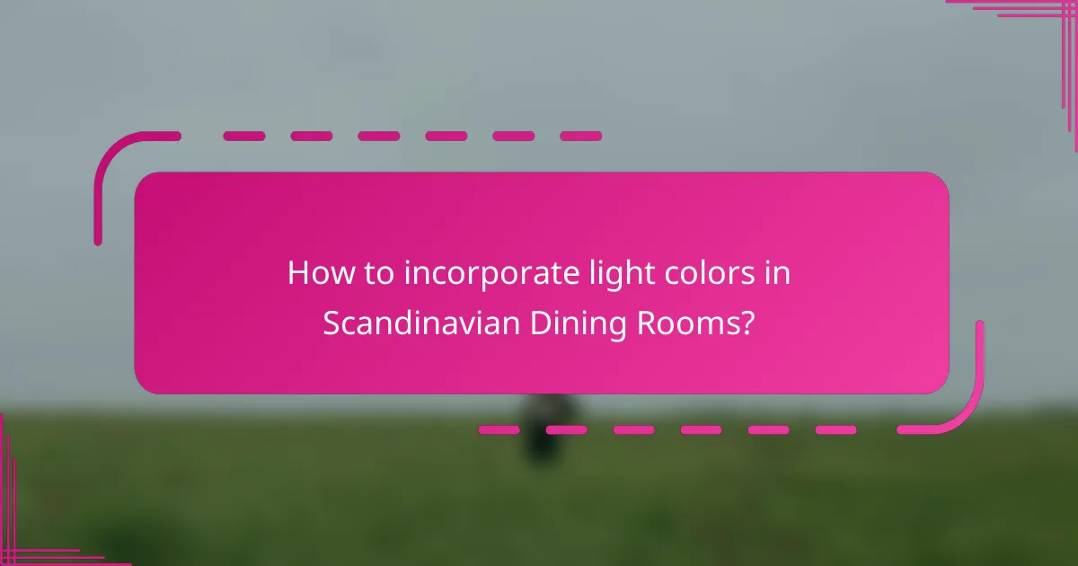 How to incorporate light colors in Scandinavian Dining Rooms?
