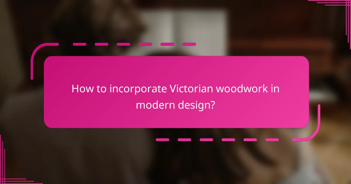 How to incorporate Victorian woodwork in modern design?