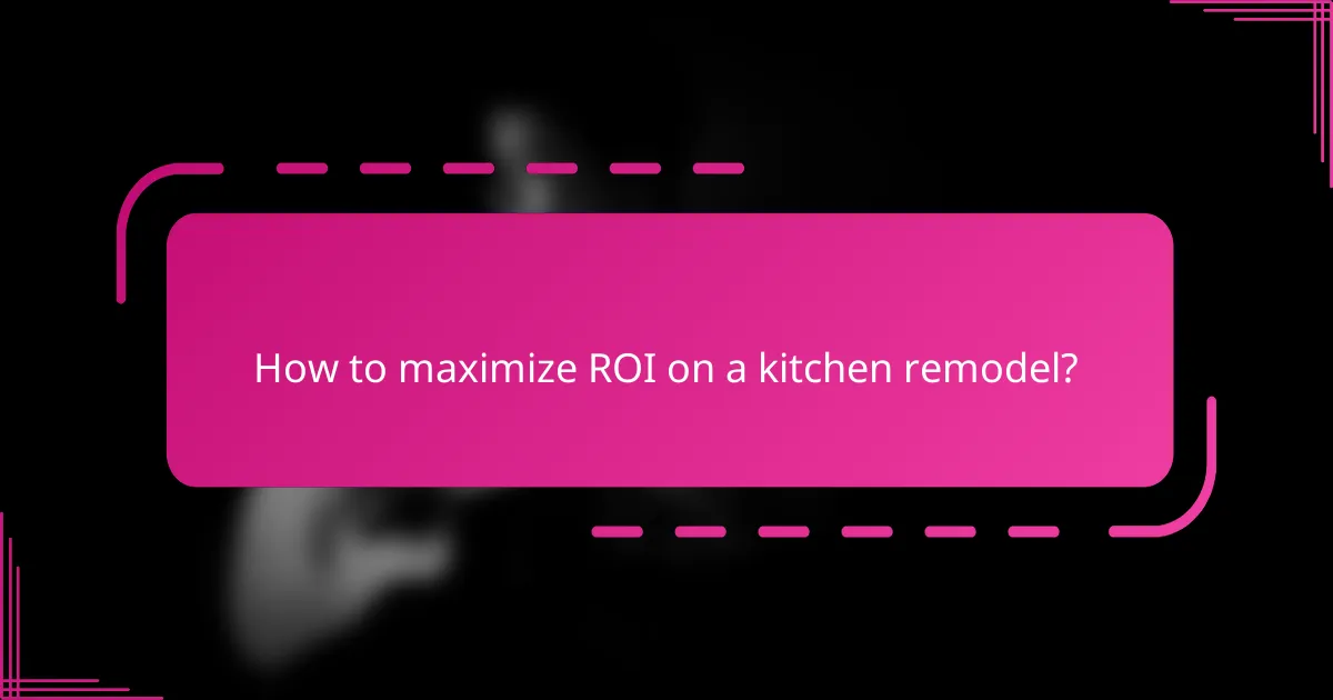 How to maximize ROI on a kitchen remodel?