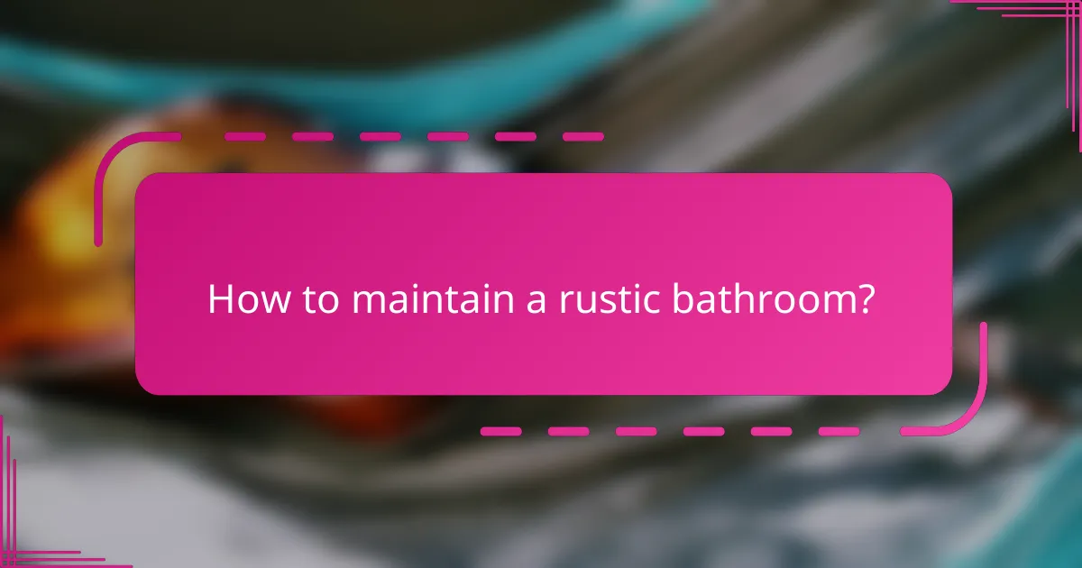 How to maintain a rustic bathroom?