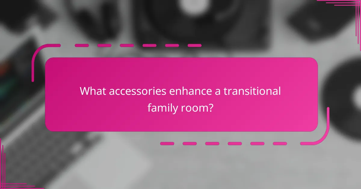 What accessories enhance a transitional family room?