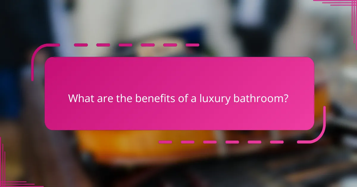 What are the benefits of a luxury bathroom?