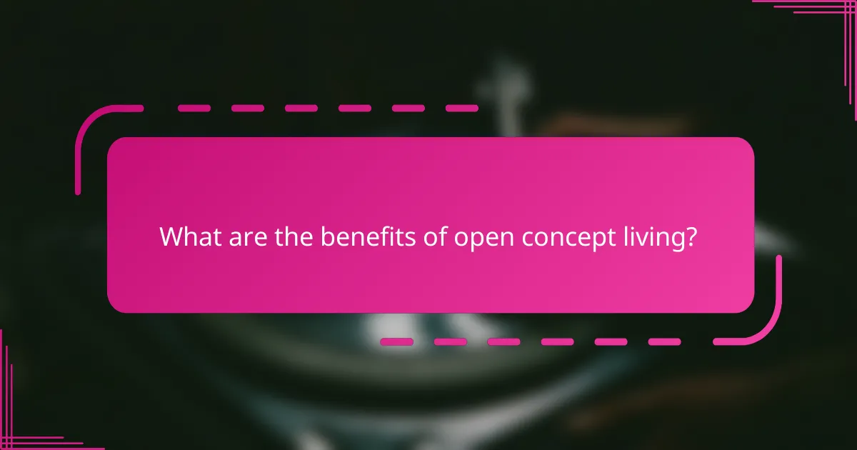 What are the benefits of open concept living?