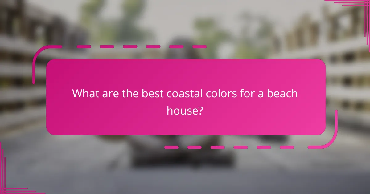 What are the best coastal colors for a beach house?