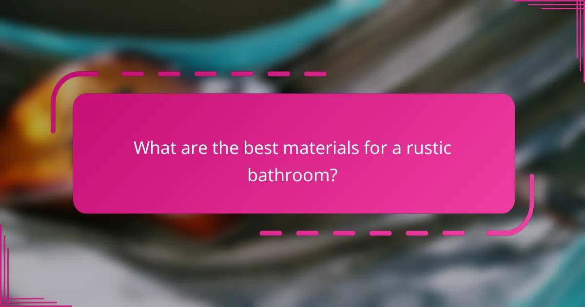 What are the best materials for a rustic bathroom?