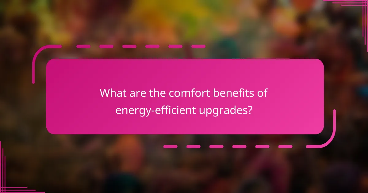What are the comfort benefits of energy-efficient upgrades?