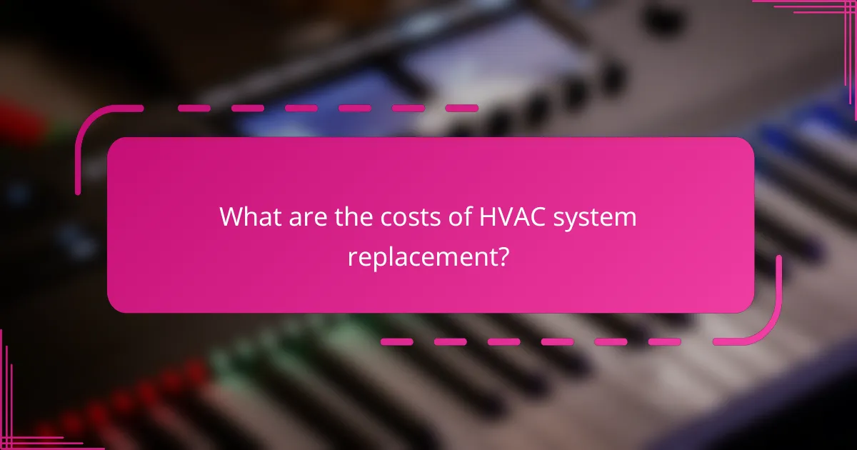 What are the costs of HVAC system replacement?