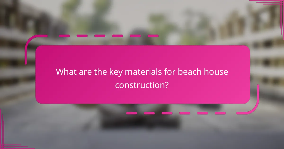 What are the key materials for beach house construction?