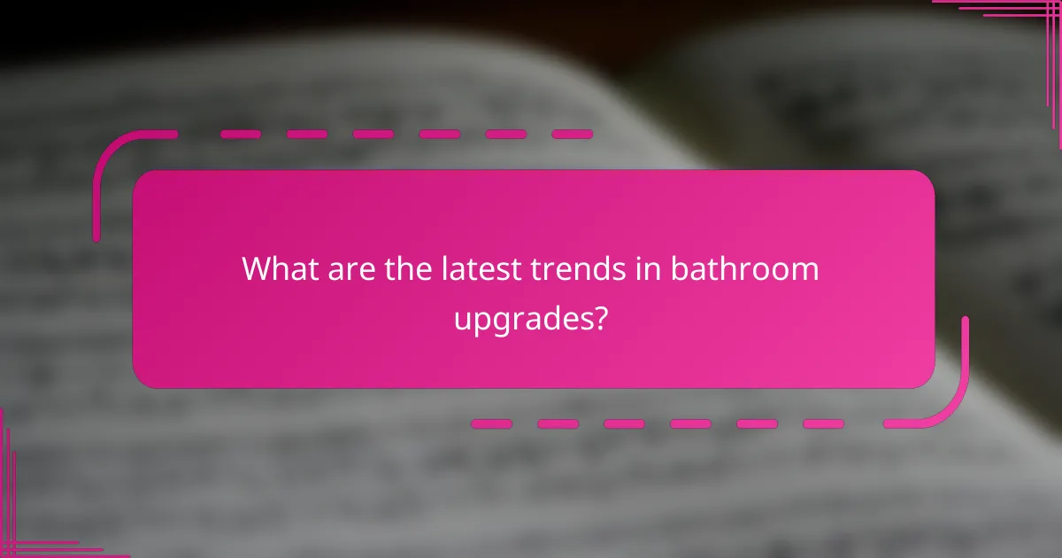 What are the latest trends in bathroom upgrades?