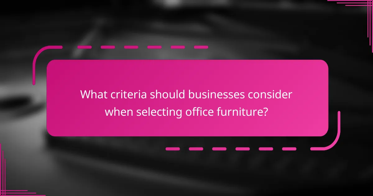 What criteria should businesses consider when selecting office furniture?