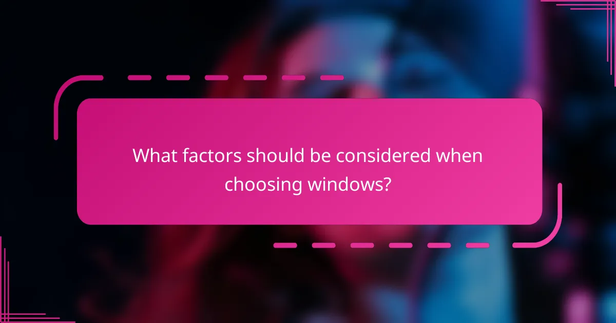 What factors should be considered when choosing windows?