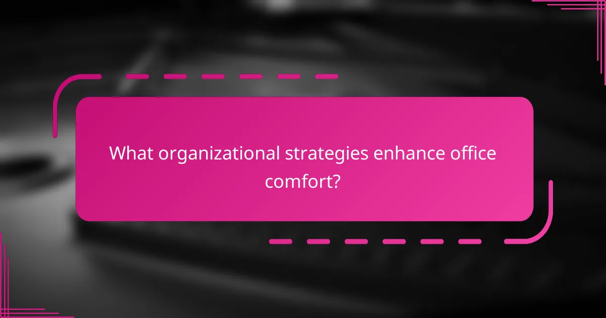 What organizational strategies enhance office comfort?