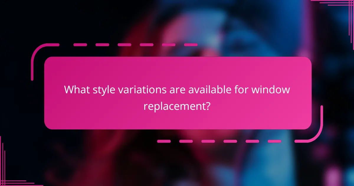 What style variations are available for window replacement?